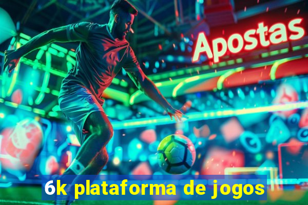 6k plataforma de jogos